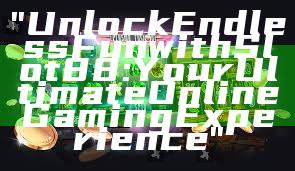 "Unlock Endless Fun with Slot88: Your Ultimate Online Gaming Experience"