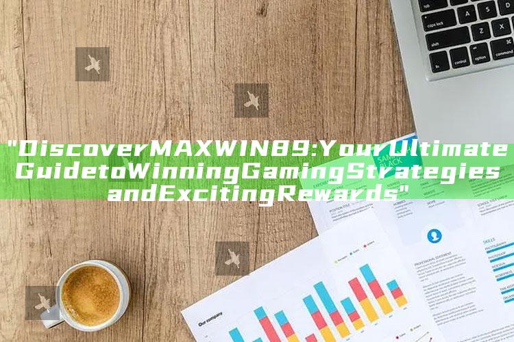 "Discover MAXWIN89: Your Ultimate Guide to Winning Gaming Strategies and Exciting Rewards"