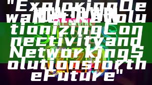 "Exploring DewaNet: Revolutionizing Connectivity and Networking Solutions for the Future"