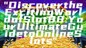 "Discover the Exciting World of Slot88: Your Ultimate Guide to Online Slots"