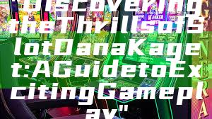 "Discovering the Thrills of Slot Dana Kaget: A Guide to Exciting Gameplay"