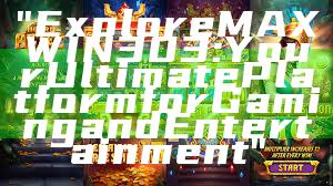"Explore MAXWIN303: Your Ultimate Platform for Gaming and Entertainment"