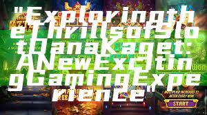 "Exploring the Thrills of Slot Dana Kaget: A New Exciting Gaming Experience"