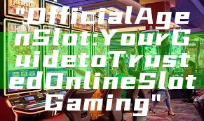 "Official Agen Slot: Your Guide to Trusted Online Slot Gaming"