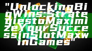 "Unlocking Big Wins: Strategies to Maximize Your Success in Slot Maxwin Games"