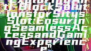 "Exploring Anti-Block Solutions for Situs Slot: Ensuring Seamless Access and Gaming Experience"