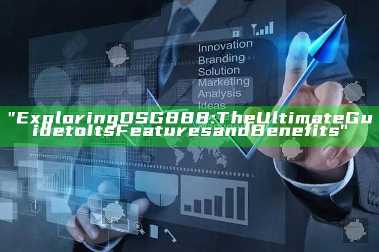 "Exploring OSG888: The Ultimate Guide to Its Features and Benefits"