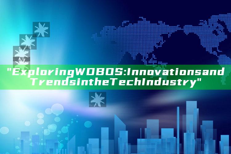 "Exploring WDBOS: Innovations and Trends in the Tech Industry"