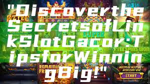 "Discover the Secrets of Link Slot Gacor: Tips for Winning Big!"