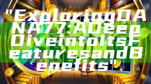 "Exploring DANA77: A Deep Dive into Its Features and Benefits"