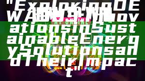 "Exploring DEWA 303: Innovations in Sustainable Energy Solutions and Their Impact"