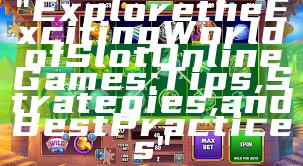 "Explore the Exciting World of Slot Online Games: Tips, Strategies, and Best Practices"