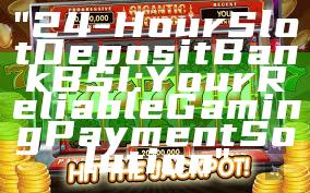 "24-Hour Slot Deposit Bank BSI: Your Reliable Gaming Payment Solution"