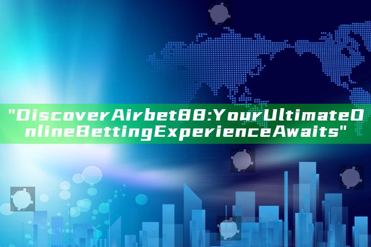 "Discover Airbet88: Your Ultimate Online Betting Experience Awaits"